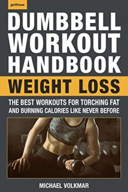 The Dumbbell Workout Handbook: Weight Loss: The Best Workouts for Torching Fat and Burning Calor ...