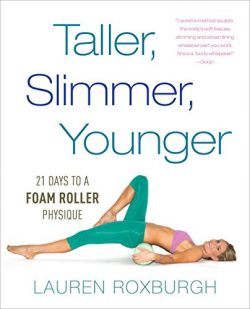 Taller, Slimmer, Younger: 21 Days to a Foam Roller Physique