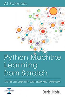 Python Machine Learning: Python Machine Learning From Scratch: Step by Step Guide with Scikit-Le ...