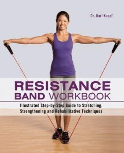 Resistance Band Workbook: Illustrated Step-by-Step Guide to Stretching, Strengthening and Rehabi ...