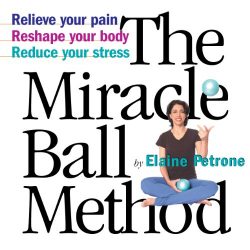 The Miracle Ball Method: Relieve Your Pain, Reshape Your Body, Reduce Your Stress