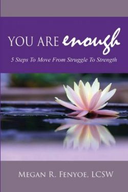 You Are Enough: 5 Steps To Move From Struggle To Strength
