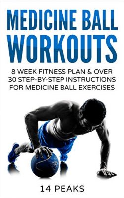 Medicine Ball Workouts: 8 Week Fitness Plan: Over 30 Step-by-Step Instructions for Medicine Ball ...