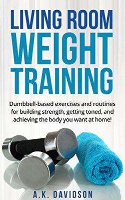 Living Room Weight Training: Dumbbell-based exercises and routines for building strength, gettin ...