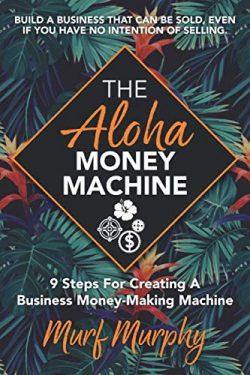 The Aloha Money Machine: 9 Steps for Creating a Business Money-Making Machine